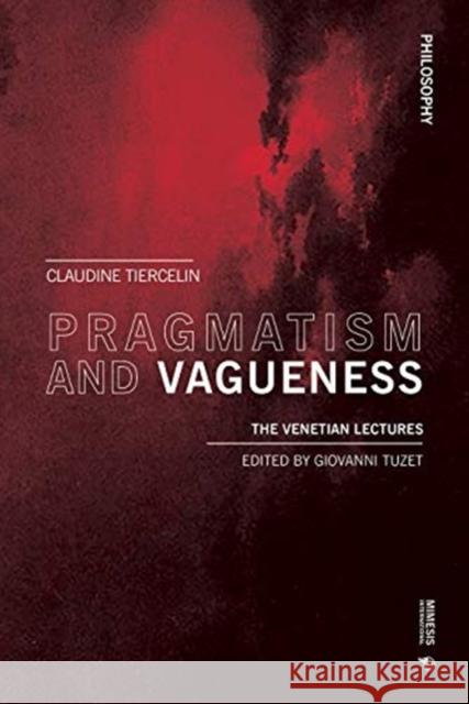 Pragmatism and Vagueness: The Venetian Lectures Claudine Tiercelin Giovanni Tuzet 9788869771767 Mimesis