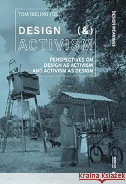 Design (&) Activism: Perspectives on Design as Activism and Activism as Design Tom Bieling 9788869772412 Mimesis