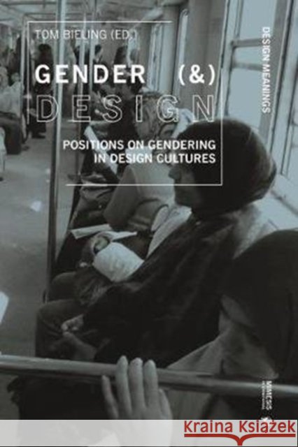 Gender (&) Design: Positions on Gendering in Design Cultures Tom Bieling 9788869772429 Mimesis