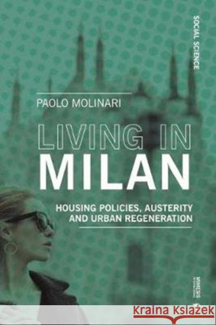 Living in Milan: Housing Policies, Austerity and Urban Regeneration Paolo Molinari 9788869772597 Mimesis