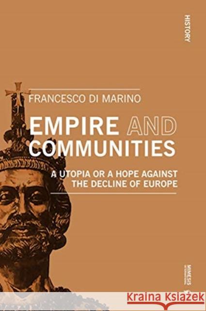 Empire and Communities: A Utopia or a Hope Against the Decline of Europe Francesco D 9788869772825 Mimesis