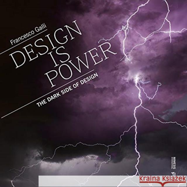 Design Is Power: The Dark Side of Design Galli, Francesco 9788869773006 Mimesis