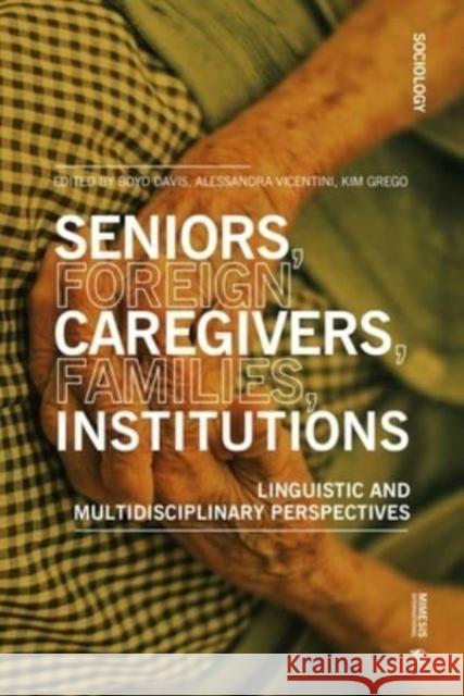 Seniors, Foreign Caregivers, Families, Institutions: Linguistic and Multidisciplinary Perspectives Davis, Boyd 9788869773716