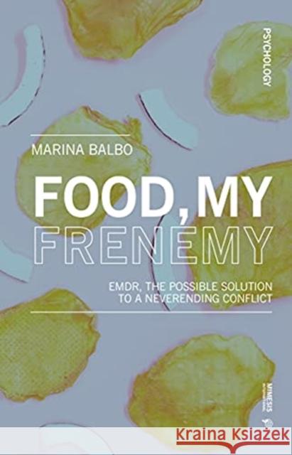 Food, My Frienemy: Emdr, the Possible Solution to a Neverending Conflict Marina Balbo 9788869773730