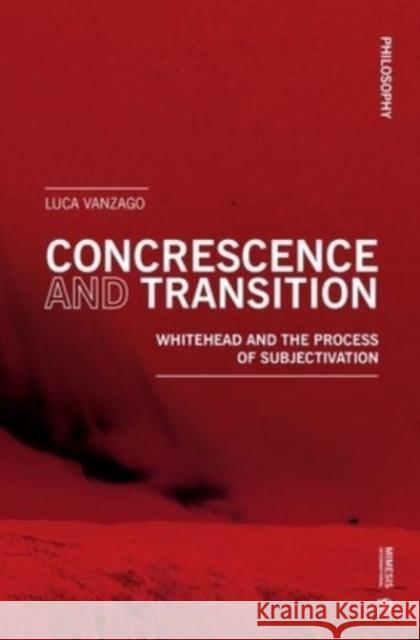 Concrescence and Transition: Whitehead and the Process of Subjectivation Luca Vanzago 9788869773822