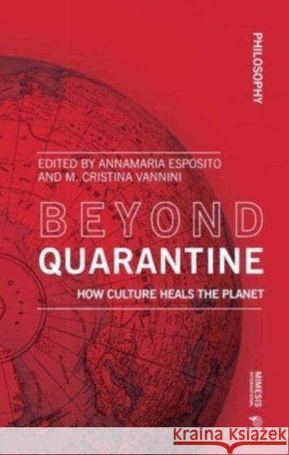 Beyond Quarantine: How Culture Heals the Planet Annamaria Esposito Maria Cristina Vannini 9788869773891 Mimesis International