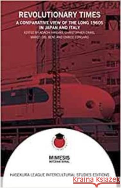 Revolutionary Times: A Comparative View of the Long 1960s in Japan and Italy Christopher Craig Marco de Enrico Fongaro 9788869773952 Mimesis