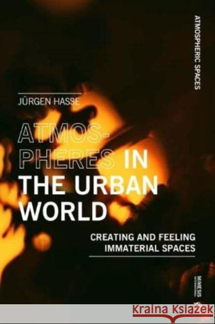 Atmospheres in the Urban World: Creating and Feeling Immaterial Spaces J Hasse 9788869773990