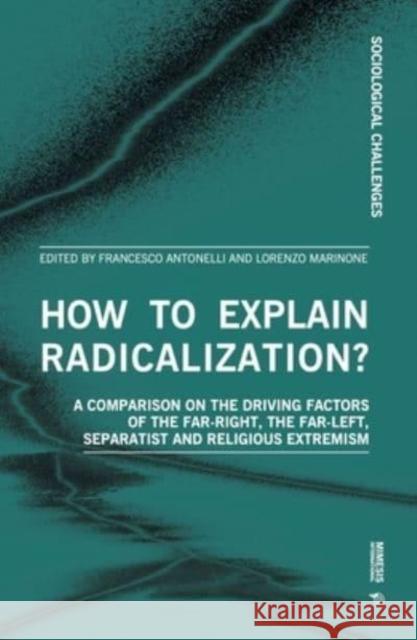 How to Explain Radicalization?: A Comparison on the Driving Factors of the Far-Right, the Far-Left, Separatist and Religious Extremism Antonelli, Francesco 9788869774041