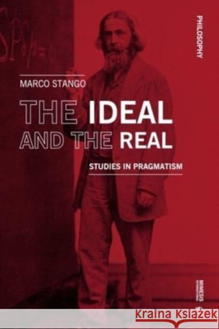 The Ideal and the Real: Studies in Pragmatism Marco Stango 9788869774126 Mimesis International