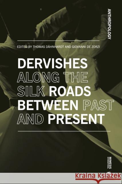 Dervishes Along the Silk Roads: Between Past and Present  9788869774270 Mimesis International