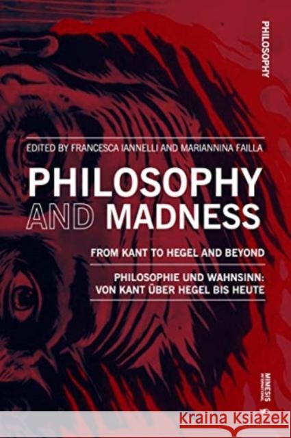 Philosophy and Madness: From Kant to Hegel and Beyond Francesca Iannelli Mariannina Failla 9788869774416 Mimesis