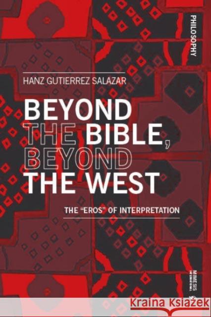 Beyond the Bible, Beyond the West: The “Eros” of Interpretation Hanz Gutierrez Salazar 9788869774539 Mimesis International