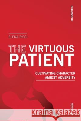 The Virtuous Patient: Cultivating Character Amidst Adversity Elena Ricci 9788869774973