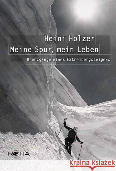 Heini Holzer. Meine Spur, mein Leben : Grenzgänge eines Extrembergsteigers Larcher, Markus 9788872832943