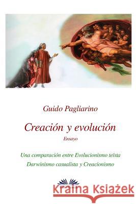 Creación y evolución: Una comparación entre evolucionismo teísta, darwinismo casualista y creacionismo - Ensayo Guido Pagliarino, Mariano Bas 9788873040750 Tektime