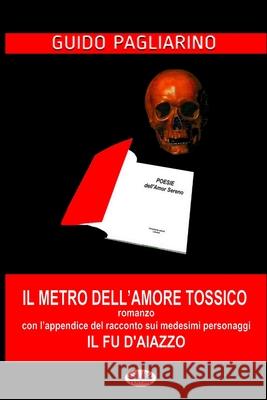 Il Metro dell'Amore Tossico: con l'appendice de: Il Fu D'Aiazzo Guido Pagliarino 9788873042020