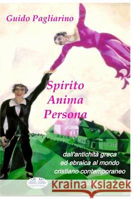 Spirito, Anima, Persona dall'antichità greca ed ebraica al mondo cristiano contemporaneo Pagliarino, Guido 9788873043676