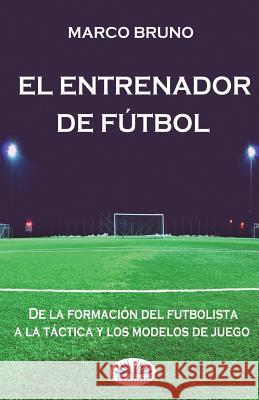 El entrenador de fútbol: De la formación del futbolista a la táctica y los modelos de juego Marco Bruno, Mariano Bas 9788873044352 Tektime