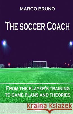 The soccer coach: from the player's training to game plans and theories Mastroianni, Eva Melisa 9788873045519