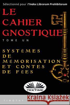 Le cahier gnostique: tome un: Systèmes de mémoire et contes de fées Lambert Timothy James, Véronique Bonnefoy 9788873046073 Tektime