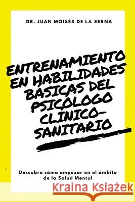 Entrenamiento en habilidades básicas del psicólogo clínico-sanitario: Descubre cómo empezar en el ámbito de la Salud Mental Juan Moisés de la Serna 9788873048442 Tektime