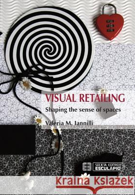 Visual Retailing. Shaping the sense of spaces Iannilli, Valeria M. 9788874889549 Societa Editrice Esculapio