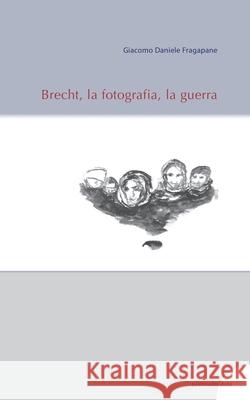 Brecht, la fotografia, la guerra Giacomo Daniele Fragapane 9788874901494 Postmedia Books