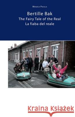 Bertille Bak. The Fairy Tale of the Real: La fiaba del reale Manuela Pacella 9788874902286