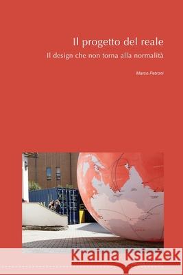 Il progetto del reale: Il design che non torna alla normalità Marco Petroni, Azzurra Muzzonigro 9788874902798 Postmedia Books