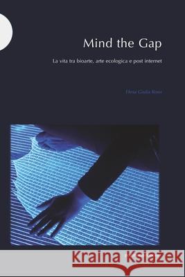 Mind the Gap: La vita tra bioarte, arte ecologica e post internet Victoria Vesna Elena Giulia Rossi 9788874902897 Postmedia Books