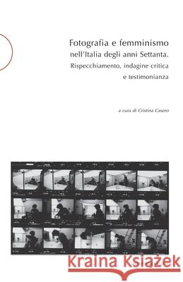 Fotografia e femminismo nell'Italia degli anni Settanta: Rispecchiamento, indagine critica e testimonianza Lara Conte Giovanna Calvenzi Federica Muzzarelli 9788874903023