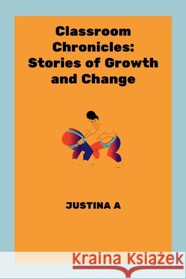 Classroom Chronicles: Stories of Growth and Change Justina A 9788876023309 Justina a