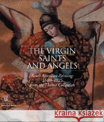 The Virgin, Saints, and Angels: South American Paintings 1600-1825 from the Thoma Collection Suzanne L. Stratton-Pruitt Thomas Cummins Thomas D 9788876246135 