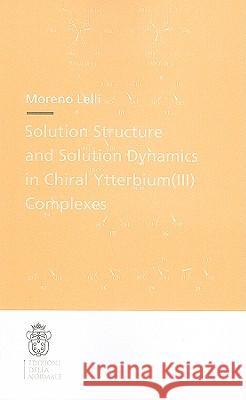 Solution Structure and Solution Dynamics in Chiral Ytterbium (III) Complexes Moreno Lelli 9788876423499 Birkhauser Verlag AG