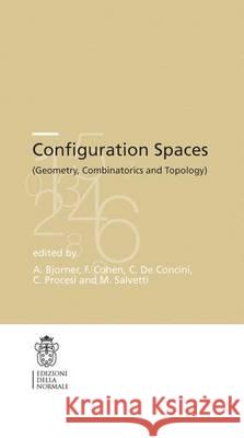Configuration Spaces: Geometry, Combinatorics and Topology Anders Björner, Fred Cohen, Corrado De Concini, Claudo Procesi, Mario Salvetti 9788876424304 Birkhauser Verlag AG