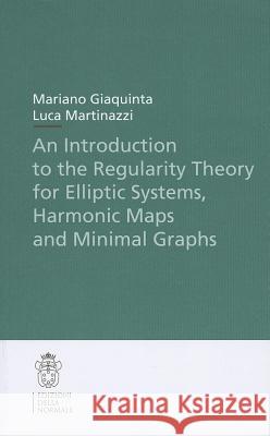 An Introduction to the Regularity Theory for Elliptic Systems, Harmonic Maps and Minimal Graphs Mariano Giaquinta Luca Martinazzi 9788876424427 Edizioni Della Normale