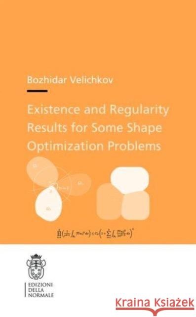Existence and Regularity Results for Some Shape Optimization Problems Bozhidar Velichkov 9788876425264 Edizioni Della Normale
