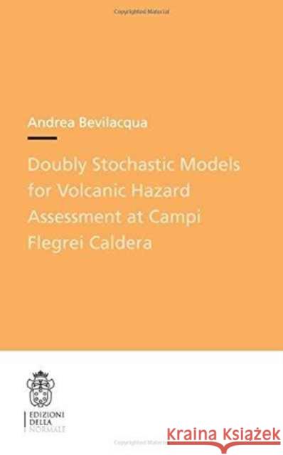 Doubly Stochastic Models for Volcanic Hazard Assessment at Campi Flegrei Caldera Andrea Bevilacqua 9788876425561 Edizioni Della Normale