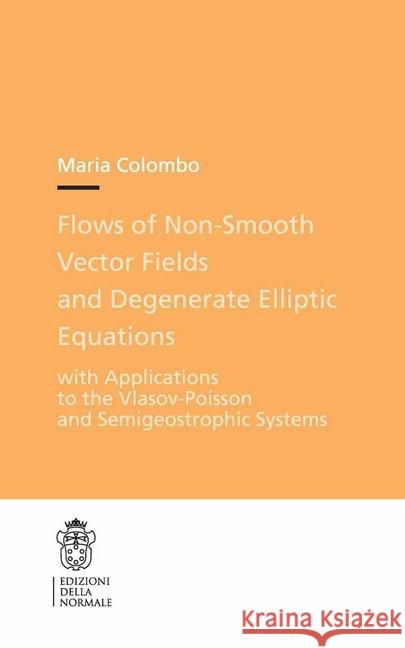 Flows of Non-Smooth Vector Fields and Degenerate Elliptic Equations: With Applications to the Vlasov-Poisson and Semigeostrophic Systems Colombo, Maria 9788876426063 Edizioni Della Normale
