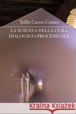 La scienza della cura dialogico-processuale: I seminari della cura di sé - 3 Carere-Comes, Tullio 9788877664860 P. Lubrina