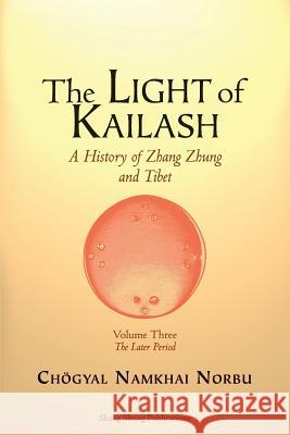 The Light of Kailash. A History of Zhang Zhung and Tibet: Volume Three. Later Period: Tibet Norbu, Chögyal Namkhai 9788878341456 Shang Shung Publications