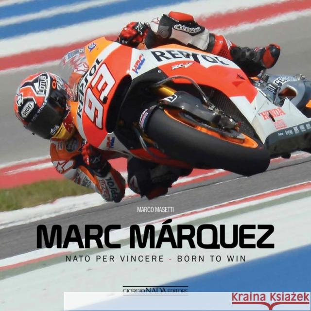 Marc Marquez: NATO Per Vincere / Born to Win Marco Masetti 9788879116121 Giorgio Nada  Editore