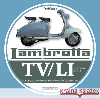 Lambretta TV/Li: Prima Serie - Series I: Storia, Modelli E Documenti/History, Models and Documentation Vittorio Tessera 9788879117159 Giorgio Nada  Editore