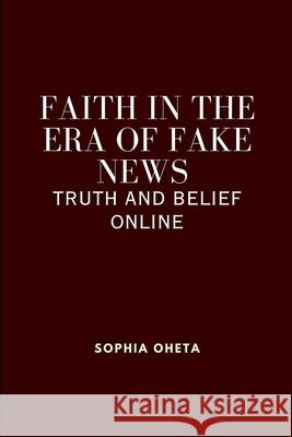 Faith in the Era of Fake News: Truth and Belief Online Oheta Sophia 9788880921035 OS Pub