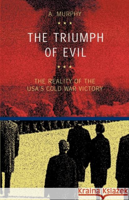 The Triumph of Evil : The Reality of the USA's Cold War Victory Austin Murphy 9788883980022 European Press Academic Publishing