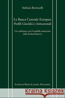 La Banca Centrale Europea: Profili Giuridici E Istituzionali. Un Confronto Con Il Modello Americano Della Federal Reserve. Baroncelli, Stefania 9788883980053 European Press Academic Publishing