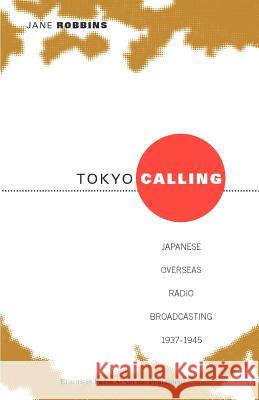 Tokyo Calling: Japanes Overseas Radio Broadcasting 1937-1945 Robbins, Jane M. J. 9788883980138 European Press Academic Publishing