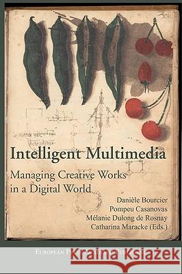 Intelligent Multimedia. Managing Creative Works in a Digital World. D.; Casanovas P. Bourcier, M.; Maracke C. Dulong de Rosnay 9788883980633 European Press Academic Publishing