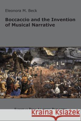 Boccaccio and the Invention of Musical Narrative Eleonora M Beck 9788883980848 European Press Academic Publishing